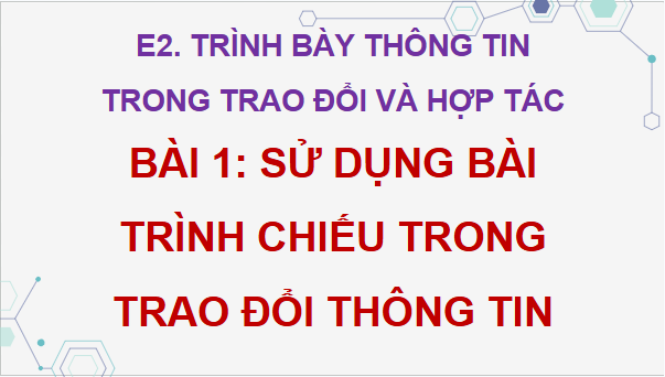 Giáo án điện tử Tin 9 Cánh diều Bài 1: Sử dụng bài trình chiếu trong trao đổi thông tin | PPT Tin học 9