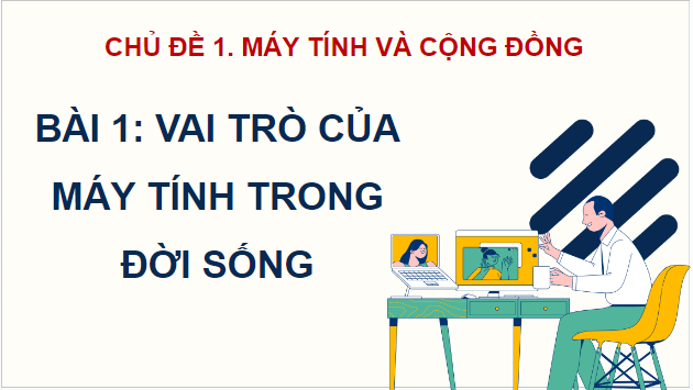 Giáo án điện tử Tin 9 Chân trời sáng tạo Bài 1: Vai trò của máy tính trong đời sống | PPT Tin học 9