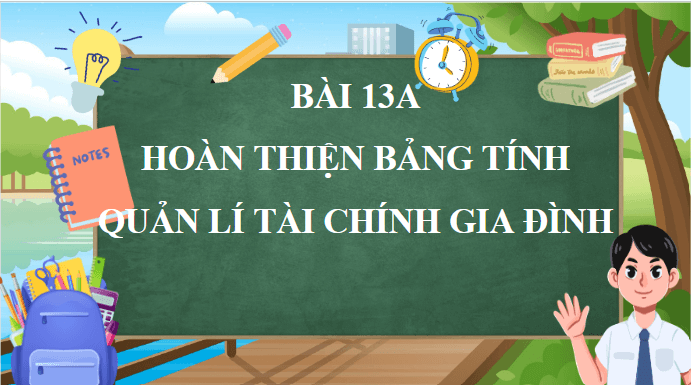 Giáo án điện tử Tin 9 Kết nối tri thức Bài 13a: Hoàn thiện bảng tính quản lí tài chính gia đình | PPT Tin học 9