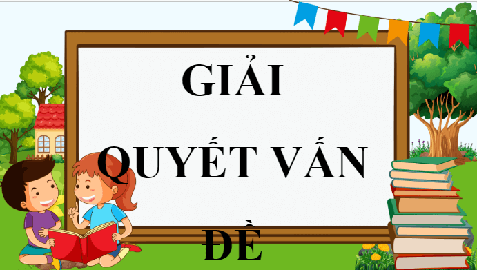 Giáo án điện tử Tin 9 Kết nối tri thức Bài 14: Giải quyết vấn đề | PPT Tin học 9