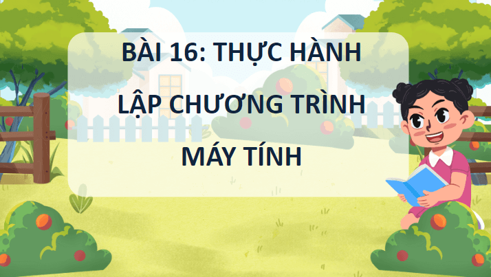 Giáo án điện tử Tin 9 Kết nối tri thức Bài 16: Thực hành: Lập chương trình máy tính | PPT Tin học 9