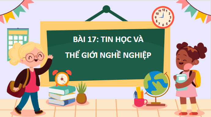 Giáo án điện tử Tin 9 Kết nối tri thức Bài 17: Tin học và thế giới nghề nghiệp | PPT Tin học 9