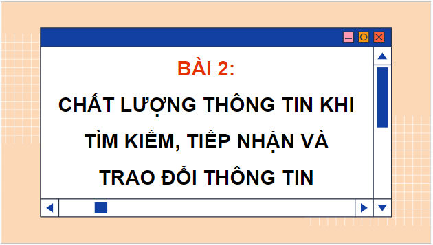 Giáo án điện tử Tin 9 Cánh diều Bài 2: Chất lượng thông tin khi tìm kiếm, tiếp nhận và trao đổi thông tin | PPT Tin học 9