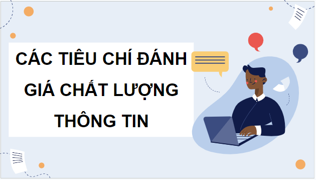 Giáo án điện tử Tin 9 Chân trời sáng tạo Bài 2: Chất lượng thông tin trong giải quyết vấn đề | PPT Tin học 9