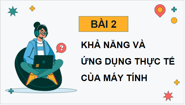 Giáo án điện tử Tin 9 Cánh diều Bài 2: Khả năng và ứng dụng thực tế của máy tính | PPT Tin học 9