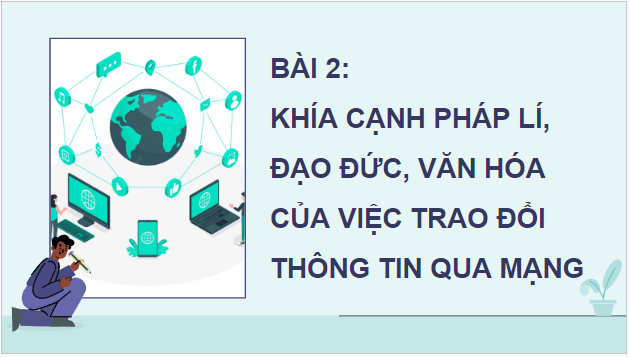 Giáo án điện tử Tin 9 Cánh diều Bài 2: Khía cạnh pháp lí, đạo đức, văn hoá của việc trao đổi thông tin qua mạng | PPT Tin học 9