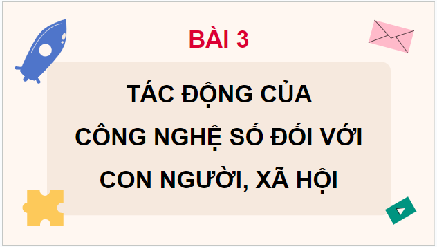 Giáo án điện tử Tin 9 Chân trời sáng tạo Bài 3: Tác động của công nghệ số đối với con người, xã hội | PPT Tin học 9