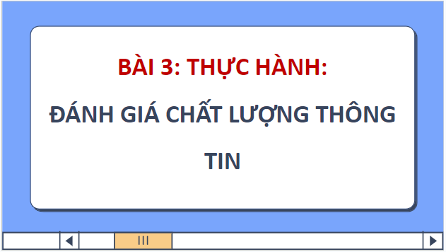 Giáo án điện tử Tin 9 Kết nối tri thức Bài 3: Thực hành: Đánh giá chất lượng thông tin | PPT Tin học 9