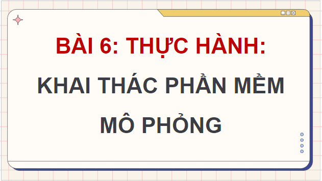 Giáo án điện tử Tin 9 Kết nối tri thức Bài 6: Thực hành: Khai thác phần mềm mô phỏng | PPT Tin học 9