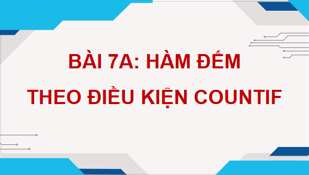 Giáo án điện tử Tin 9 Chân trời sáng tạo Bài 7A: Hàm đếm theo điều kiện COUNTIF | PPT Tin học 9