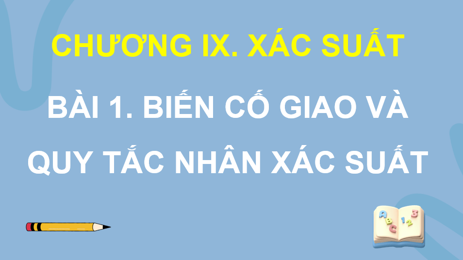 Giáo án điện tử Toán 11 Chân trời Bài 1: Biến cố giao và quy tắc nhân xác suất | PPT Toán 11 Chân trời sáng tạo