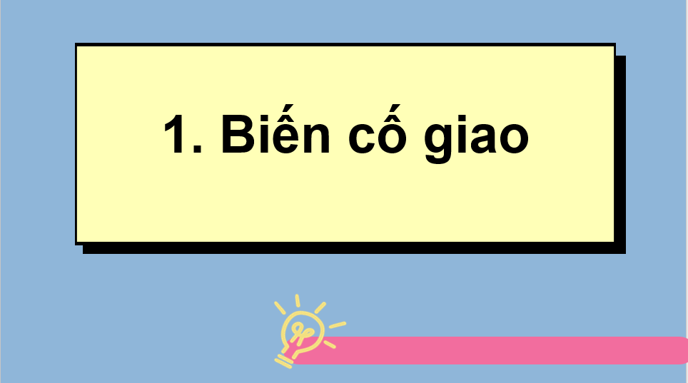 Giáo án điện tử Toán 11 Chân trời Bài 1: Biến cố giao và quy tắc nhân xác suất | PPT Toán 11 Chân trời sáng tạo