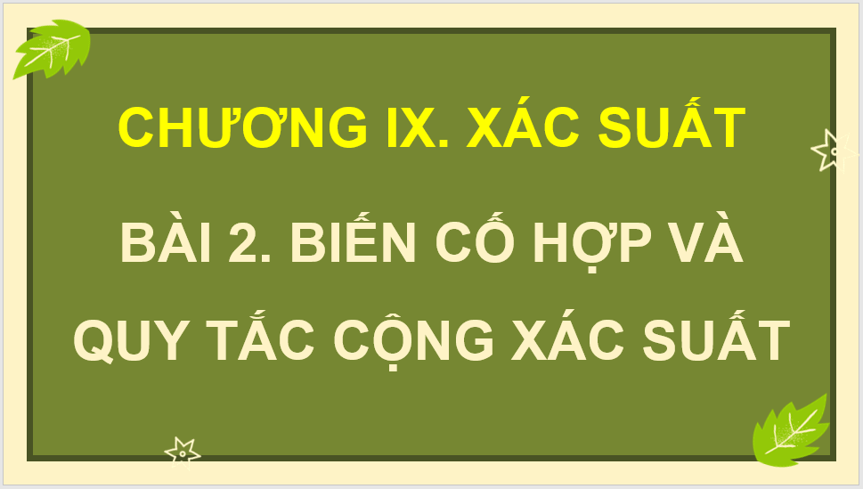 Giáo án điện tử Toán 11 Chân trời Bài 2: Biến cố hợp và quy tắc cộng xác suất | PPT Toán 11 Chân trời sáng tạo