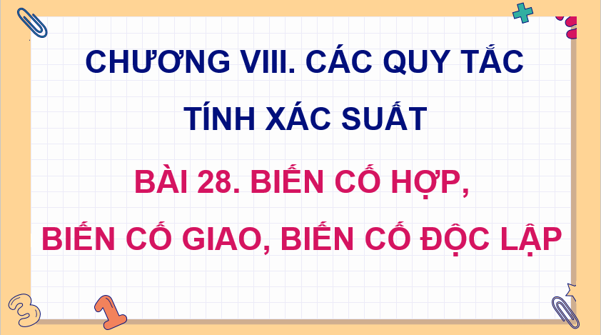 Giáo án điện tử Toán 11 Kết nối Bài 28: Biến cố hợp, biến cố giao, biến cố độc lập | PPT Toán 11 Kết nối tri thức