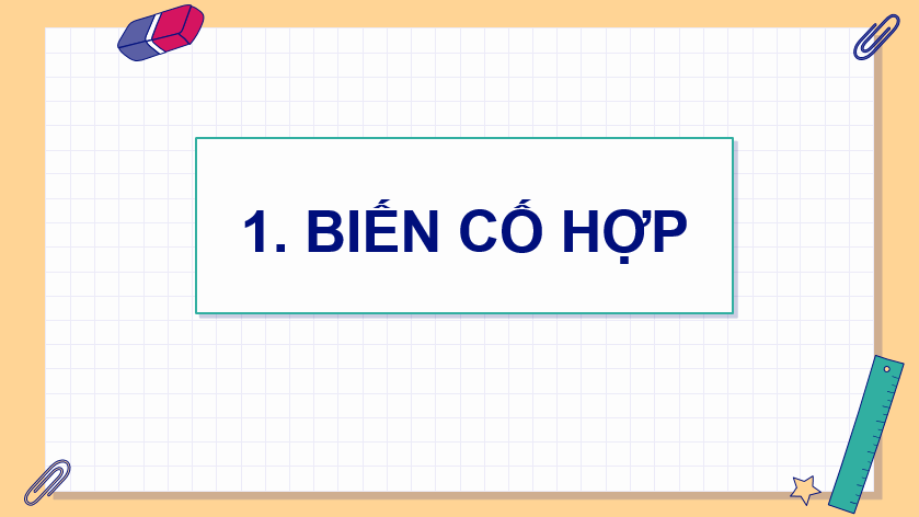 Giáo án điện tử Toán 11 Kết nối Bài 28: Biến cố hợp, biến cố giao, biến cố độc lập | PPT Toán 11 Kết nối tri thức