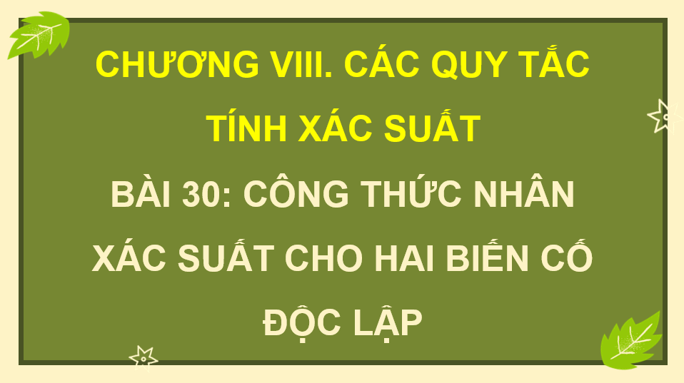 Giáo án điện tử Toán 11 Kết nối Bài 30: Công thức nhân xác suất cho hai biến cố độc lập | PPT Toán 11 Kết nối tri thức