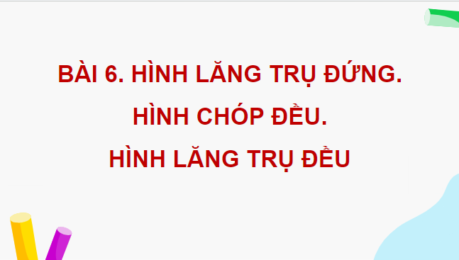 Giáo án điện tử Toán 11 Cánh diều Bài 6: Hình lăng trụ đứng. Hình chóp đều. Thể tích của một số hình khối | PPT Toán 11