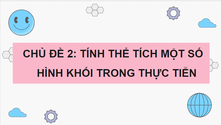 Giáo án điện tử Toán 11 Cánh diều Chủ đề 2: Tính thể tích một số hình khối trong thực tiễn | PPT Toán 11