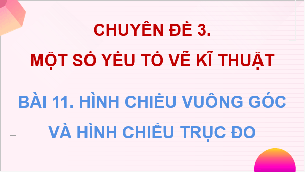 Giáo án điện tử Chuyên đề Toán 11 Kết nối Bài 11: Hình chiếu vuông góc và hình chiếu trục đo | PPT Chuyên đề học tập Toán 11 Kết nối tri thức