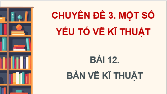 Giáo án điện tử Chuyên đề Toán 11 Kết nối Bài 12: Bản vẽ kĩ thuật | PPT Chuyên đề học tập Toán 11 Kết nối tri thức