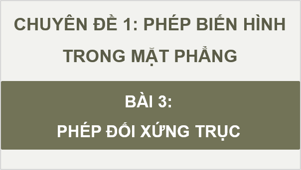 Giáo án điện tử Chuyên đề Toán 11 Kết nối Bài 3: Phép đối xứng trục | PPT Chuyên đề học tập Toán 11 Kết nối tri thức