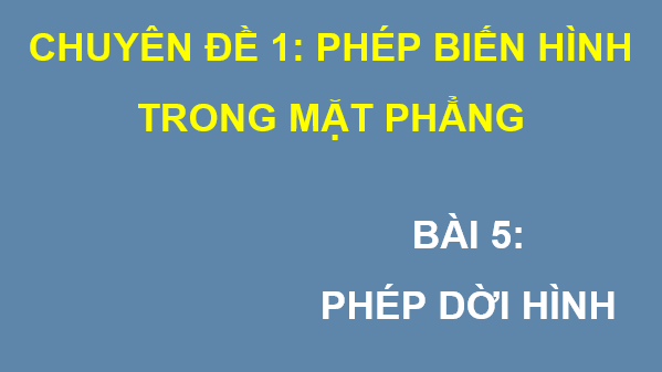 Giáo án điện tử Chuyên đề Toán 11 Kết nối Bài 5: Phép dời hình | PPT Chuyên đề học tập Toán 11 Kết nối tri thức