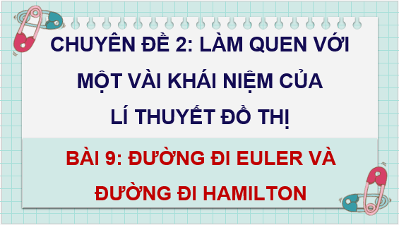 Giáo án điện tử Chuyên đề Toán 11 Kết nối Bài 9: Đường đi Euler và đường đi Hamilton | PPT Chuyên đề học tập Toán 11 Kết nối tri thức