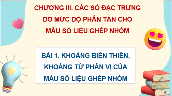 Giáo án điện tử Toán 12 Cánh diều Bài 1: Khoảng biến thiên, khoảng tứ phân vị của mẫu số liệu ghép nhóm | PPT Toán 12