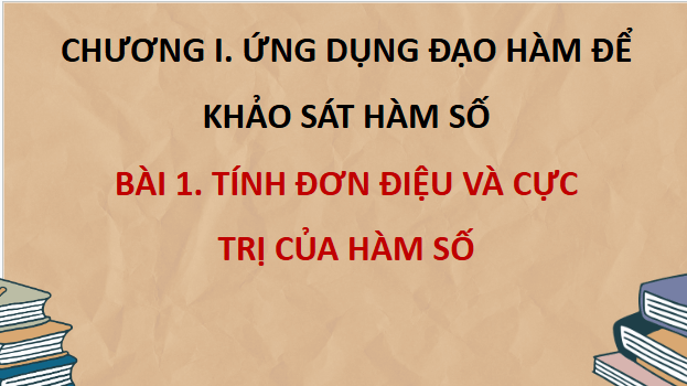 Giáo án điện tử Toán 12 Chân trời Bài 1: Tính đơn điệu và cực trị của hàm số | PPT Toán 12 Chân trời sáng tạo