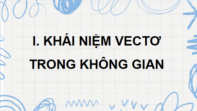 Giáo án điện tử Toán 12 Cánh diều Bài 1: Vectơ và các phép toán vectơ trong không gian | PPT Toán 12