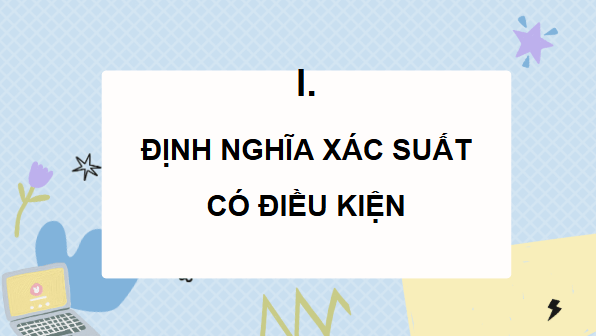 Giáo án điện tử Toán 12 Cánh diều Bài 1: Xác xuất có điều kiện | PPT Toán 12