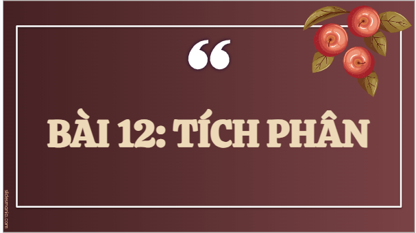 Giáo án điện tử Toán 12 Kết nối Bài 12: Tích phân | PPT Toán 12 Kết nối tri thức