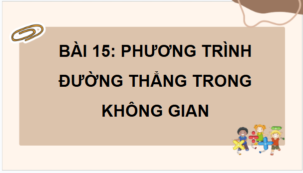 Giáo án điện tử Toán 12 Kết nối Bài 15: Phương trình đường thẳng trong không gian | PPT Toán 12 Kết nối tri thức