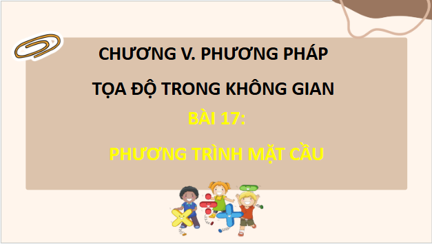 Giáo án điện tử Toán 12 Kết nối Bài 17: Phương trình mặt cầu | PPT Toán 12 Kết nối tri thức