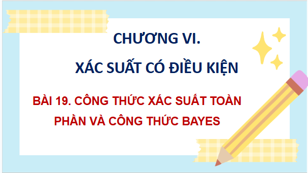 Giáo án điện tử Toán 12 Kết nối Bài 19: Công thức xác suất toàn phần và công thức Bayes | PPT Toán 12 Kết nối tri thức