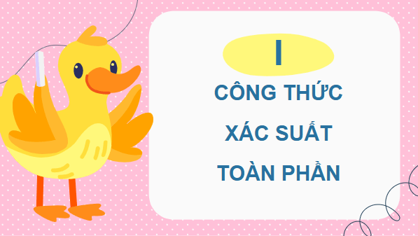 Giáo án điện tử Toán 12 Cánh diều Bài 2: Công thức xác suất toàn phần. Công thức Bayes | PPT Toán 12