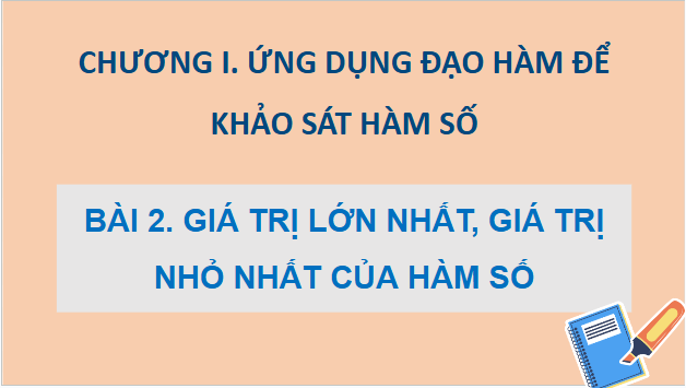 Giáo án điện tử Toán 12 Chân trời Bài 2: Giá trị lớn nhất, giá trị nhỏ nhất của hàm số | PPT Toán 12 Chân trời sáng tạo