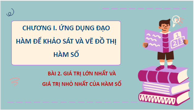 Giáo án điện tử Toán 12 Kết nối Bài 2: Giá trị lớn nhất và giá trị nhỏ nhất của hàm số | PPT Toán 12 Kết nối tri thức