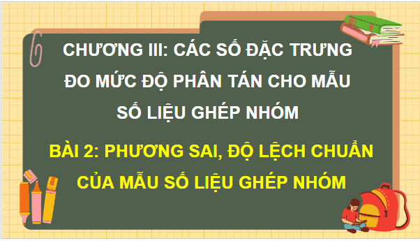 Giáo án điện tử Toán 12 Cánh diều Bài 2: Phương sai, độ lệch chuẩn của mẫu số liệu ghép nhóm | PPT Toán 12