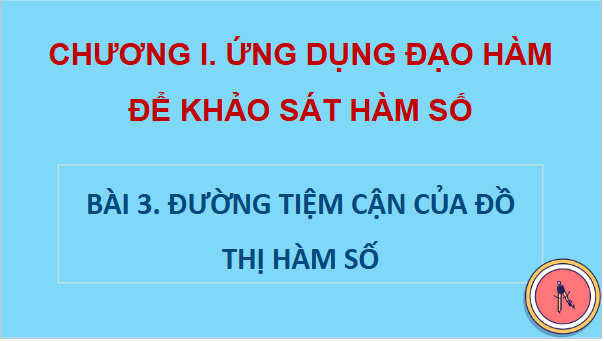 Giáo án điện tử Toán 12 Chân trời Bài 3: Đường tiệm cận của đồ thị hàm số | PPT Toán 12 Chân trời sáng tạo