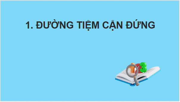 Giáo án điện tử Toán 12 Chân trời Bài 3: Đường tiệm cận của đồ thị hàm số | PPT Toán 12 Chân trời sáng tạo