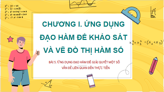 Giáo án điện tử Toán 12 Kết nối Bài 5: Ứng dụng đạo hàm để giải quyết một số vấn đề liên quan đến thực tiễn | PPT Toán 12 Kết nối tri thức