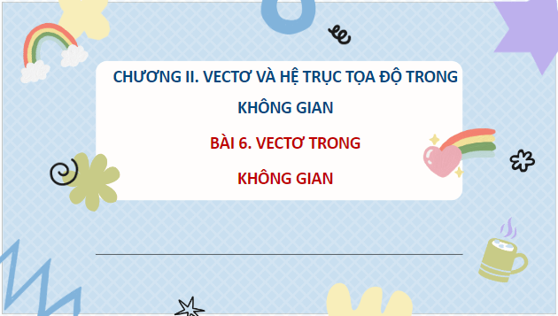 Giáo án điện tử Toán 12 Kết nối Bài 6: Vectơ trong không gian | PPT Toán 12 Kết nối tri thức