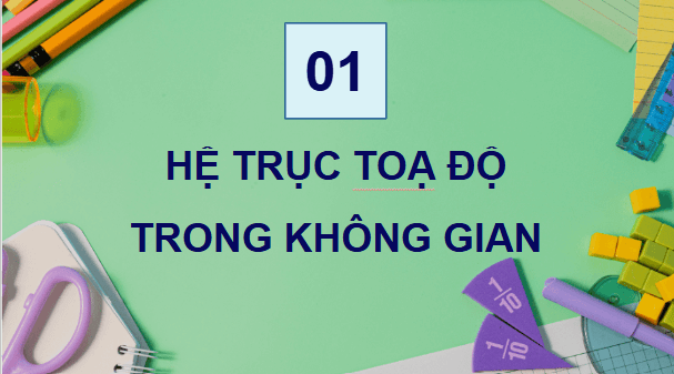 Giáo án điện tử Toán 12 Kết nối Bài 7: Hệ trục toạ độ trong không gian | PPT Toán 12 Kết nối tri thức