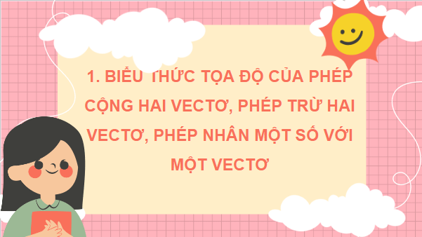 Giáo án điện tử Toán 12 Kết nối Bài 8: Biểu thức toạ độ của các phép toán vectơ | PPT Toán 12 Kết nối tri thức