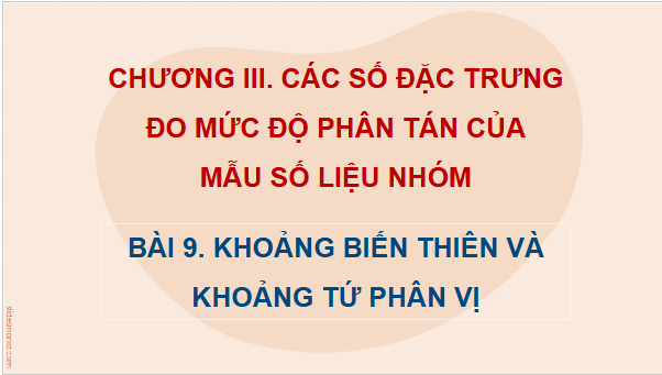 Giáo án điện tử Toán 12 Kết nối Bài 9: Khoảng biến thiên và khoảng tứ phân vị | PPT Toán 12 Kết nối tri thức