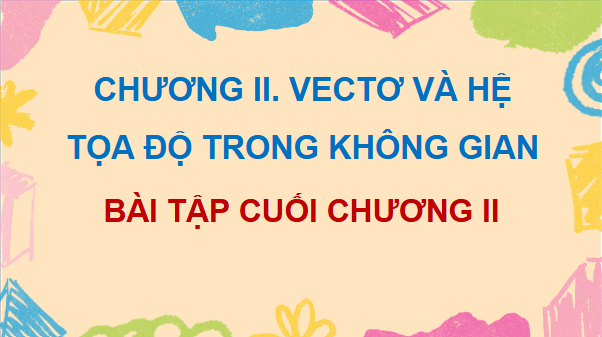 Giáo án điện tử Toán 12 Chân trời Bài tập cuối chương 2 | PPT Toán 12 Chân trời sáng tạo