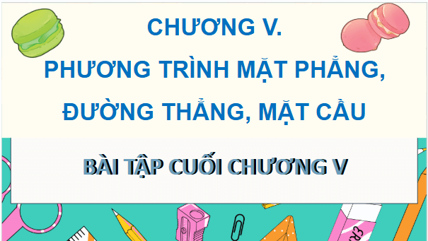 Giáo án điện tử Toán 12 Chân trời Bài tập cuối chương 5 | PPT Toán 12 Chân trời sáng tạo