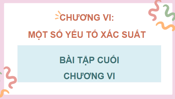 Giáo án điện tử Toán 12 Cánh diều Bài tập cuối chương 6 | PPT Toán 12