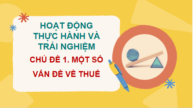 Giáo án điện tử Toán 12 Cánh diều Chủ đề 1: Một số vấn đề về thuế | PPT Toán 12